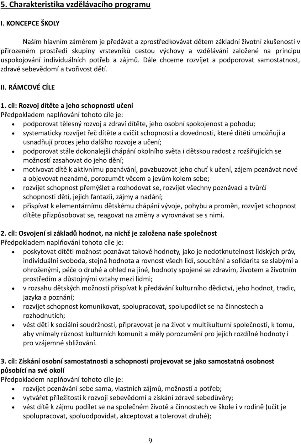 uspokojování individuálních potřeb a zájmů. Dále chceme rozvíjet a podporovat samostatnost, zdravé sebevědomí a tvořivost dětí. II. RÁMCOVÉ CÍLE 1.