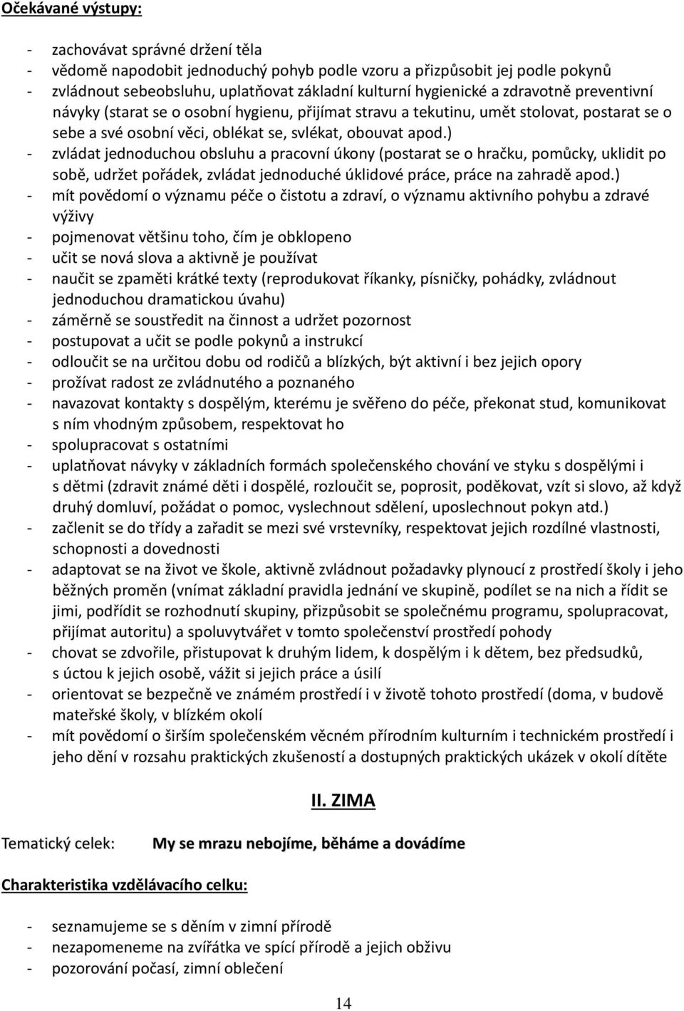 ) - zvládat jednoduchou obsluhu a pracovní úkony (postarat se o hračku, pomůcky, uklidit po sobě, udržet pořádek, zvládat jednoduché úklidové práce, práce na zahradě apod.