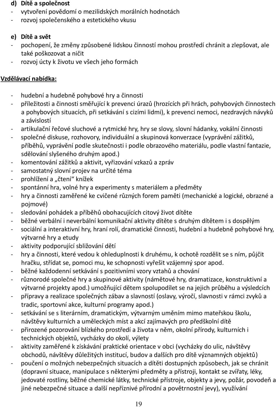 prevenci úrazů (hrozících při hrách, pohybových činnostech a pohybových situacích, při setkávání s cizími lidmi), k prevenci nemoci, nezdravých návyků a závislostí - artikulační řečové sluchové a