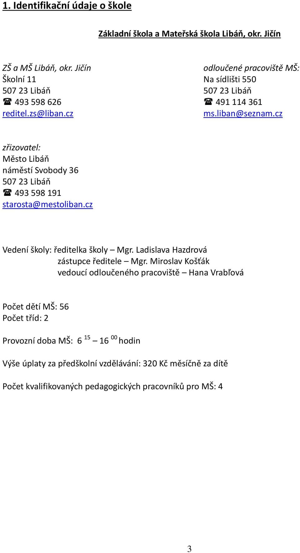 cz zřizovatel: Město Libáň náměstí Svobody 36 507 23 Libáň 493 598 191 starosta@mestoliban.cz Vedení školy: ředitelka školy Mgr.