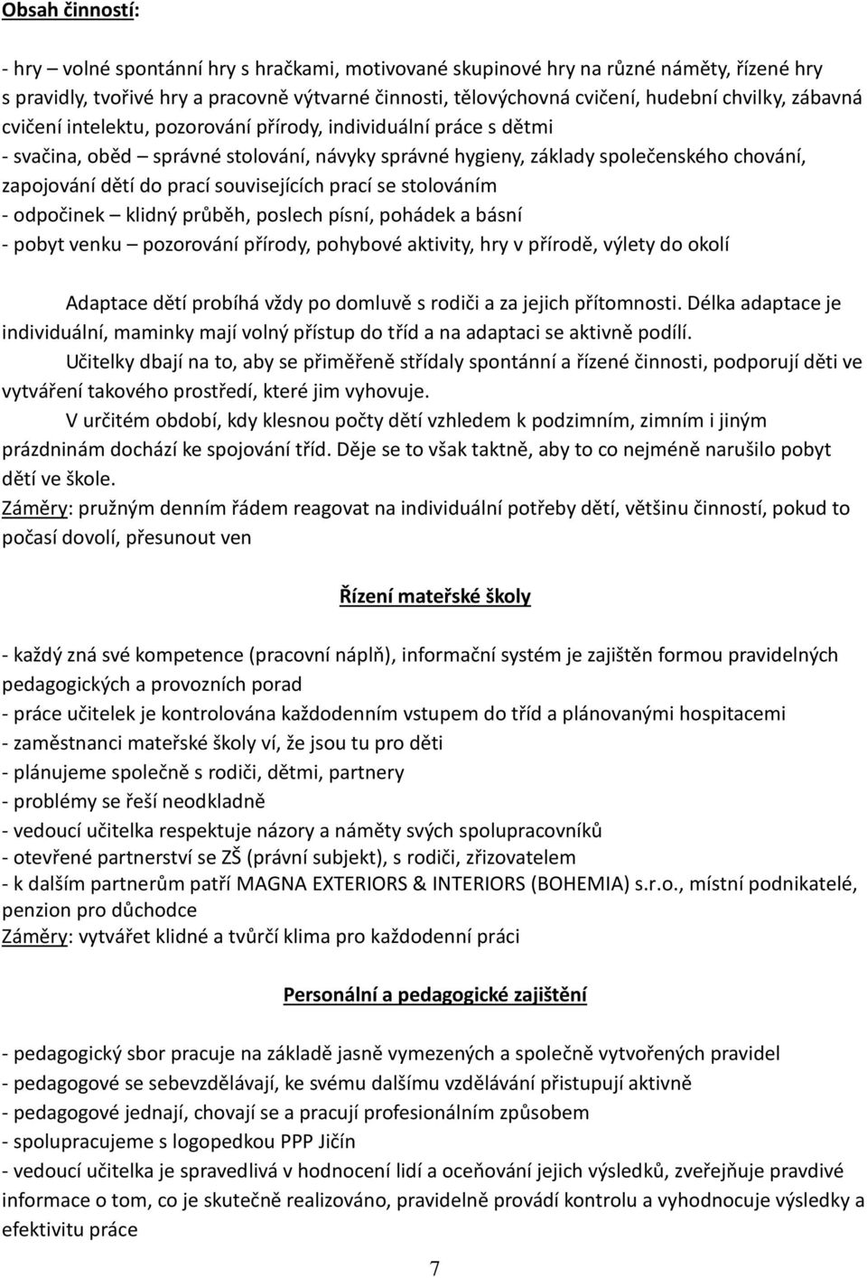 souvisejících prací se stolováním - odpočinek klidný průběh, poslech písní, pohádek a básní - pobyt venku pozorování přírody, pohybové aktivity, hry v přírodě, výlety do okolí Adaptace dětí probíhá