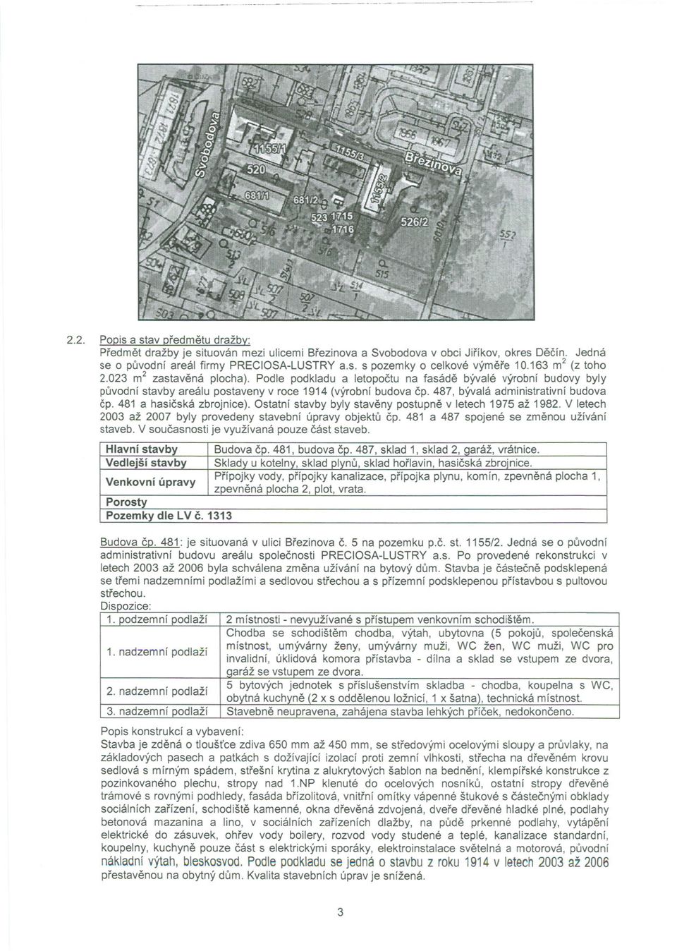 487, bývalá administrativní budova cp. 481 a hasicská zbrojnice). Ostatní stavby byly staveny postupne v letech 1975 až 1982. V letech 2003 až 2007 byly provedeny stavební úpravy objektu cp.