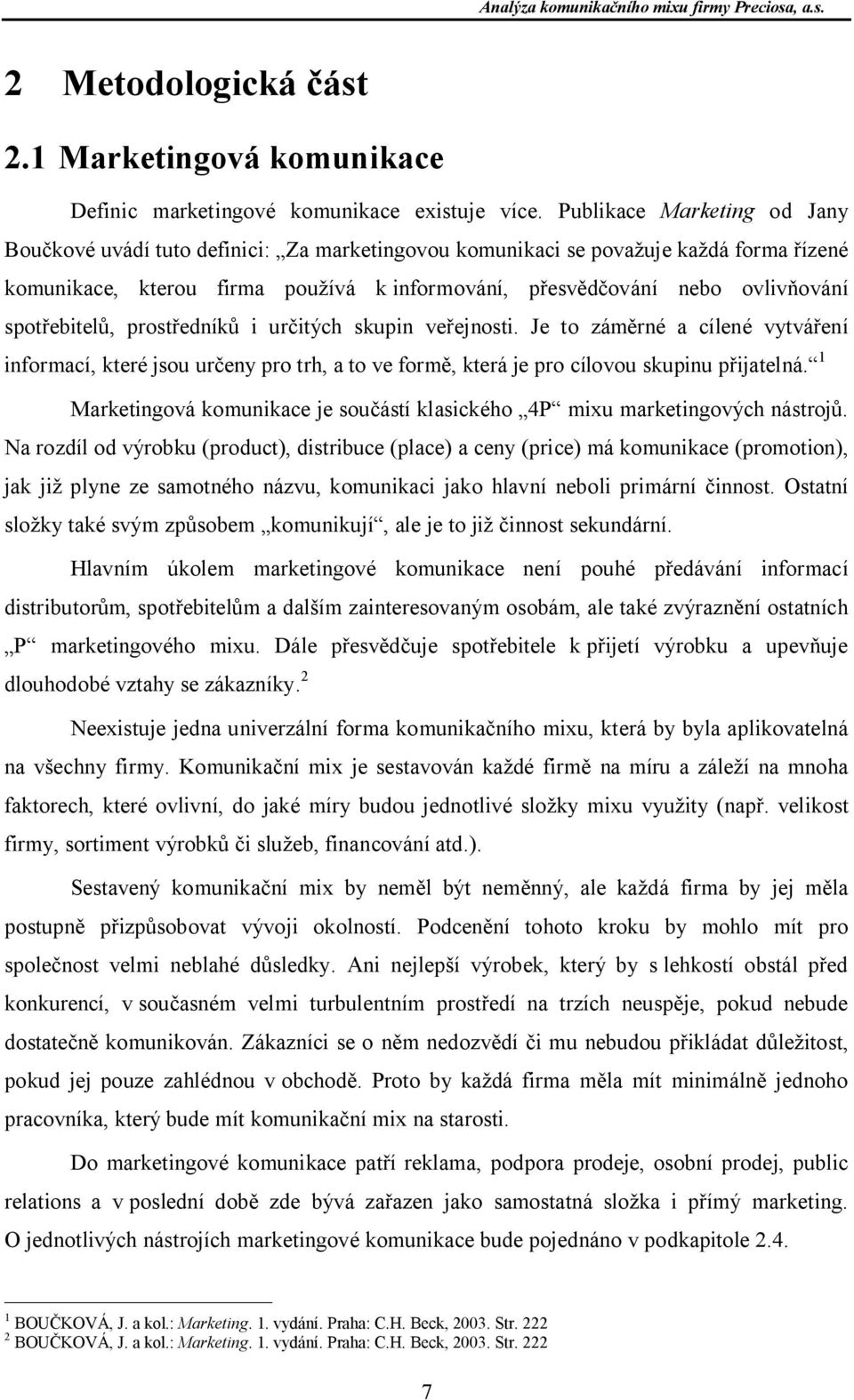 ebitel, prost edník i ur itých skupin ve ejnosti. Je to zám rné a cílené vytvá ení informací, které jsou ur eny pro trh, a to ve form, která je pro cílovou skupinu p ijatelná.