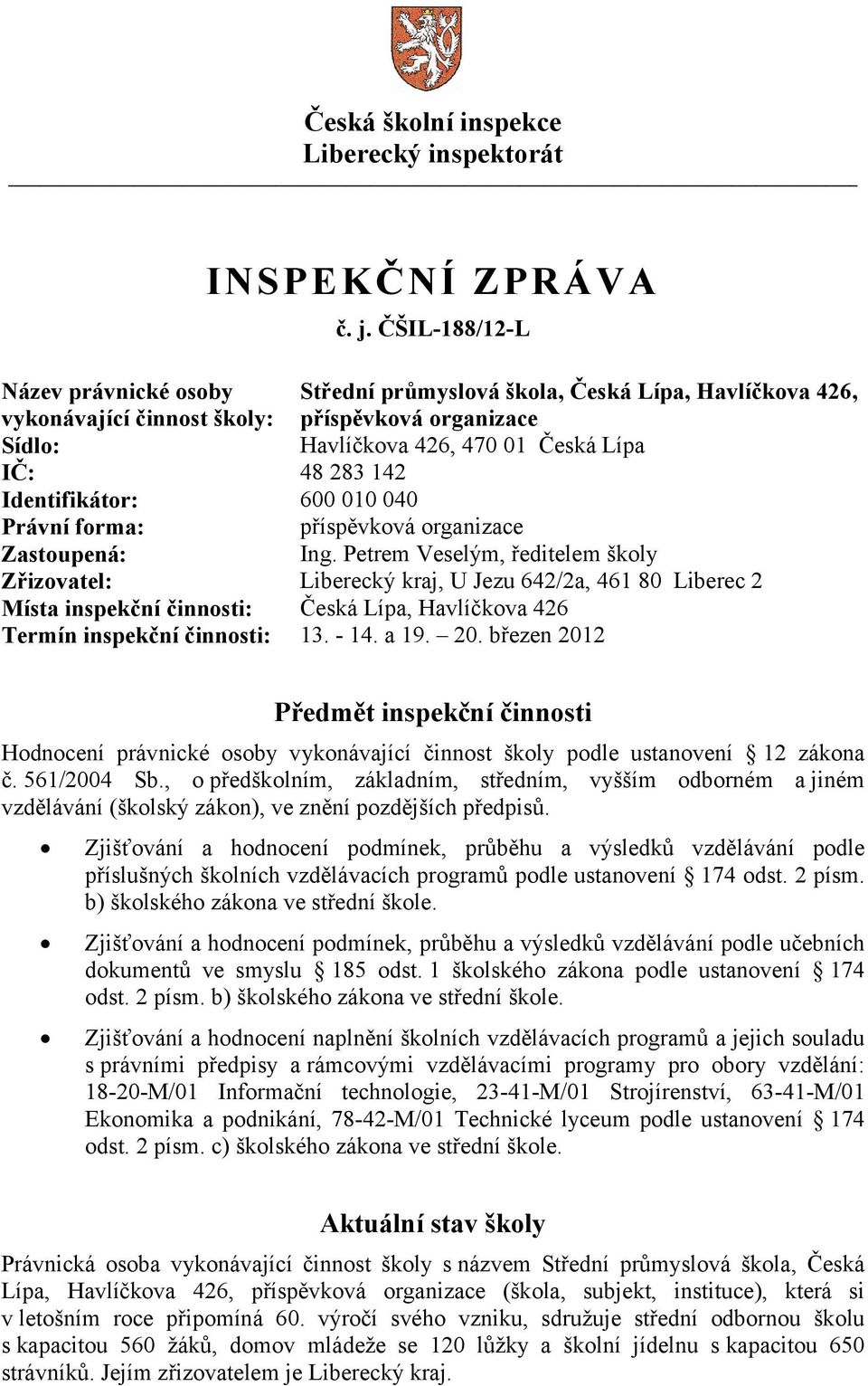 Petrem Veselým, ředitelem školy Zřizovatel: Liberecký kraj, U Jezu 642/2a, 461 80 Liberec 2 Místa inspekční činnosti: Česká Lípa, Havlíčkova 426 Termín inspekční činnosti: 13. - 14. a 19. 20.