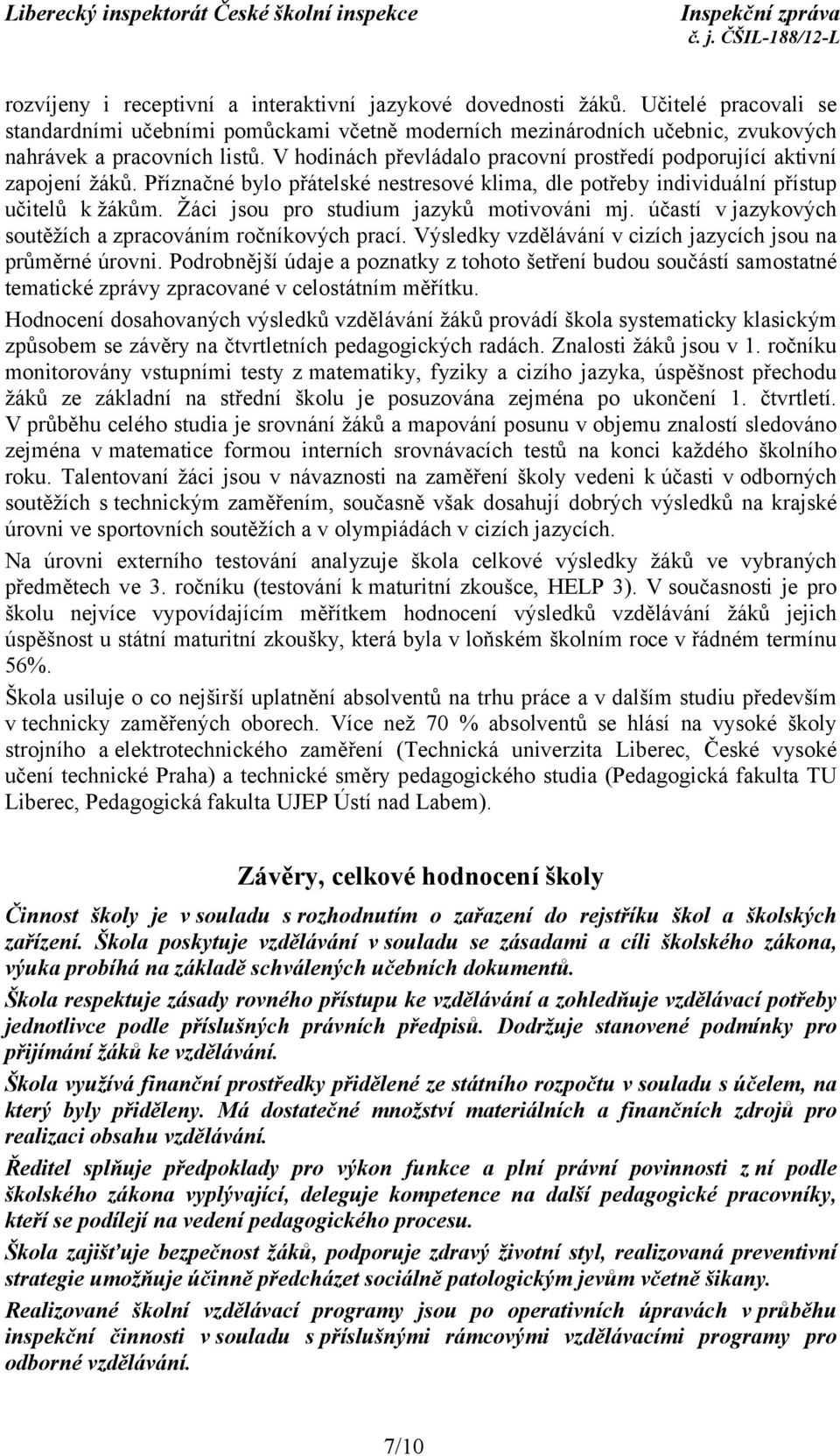 Žáci jsou pro studium jazyků motivováni mj. účastí v jazykových soutěžích a zpracováním ročníkových prací. Výsledky vzdělávání v cizích jazycích jsou na průměrné úrovni.