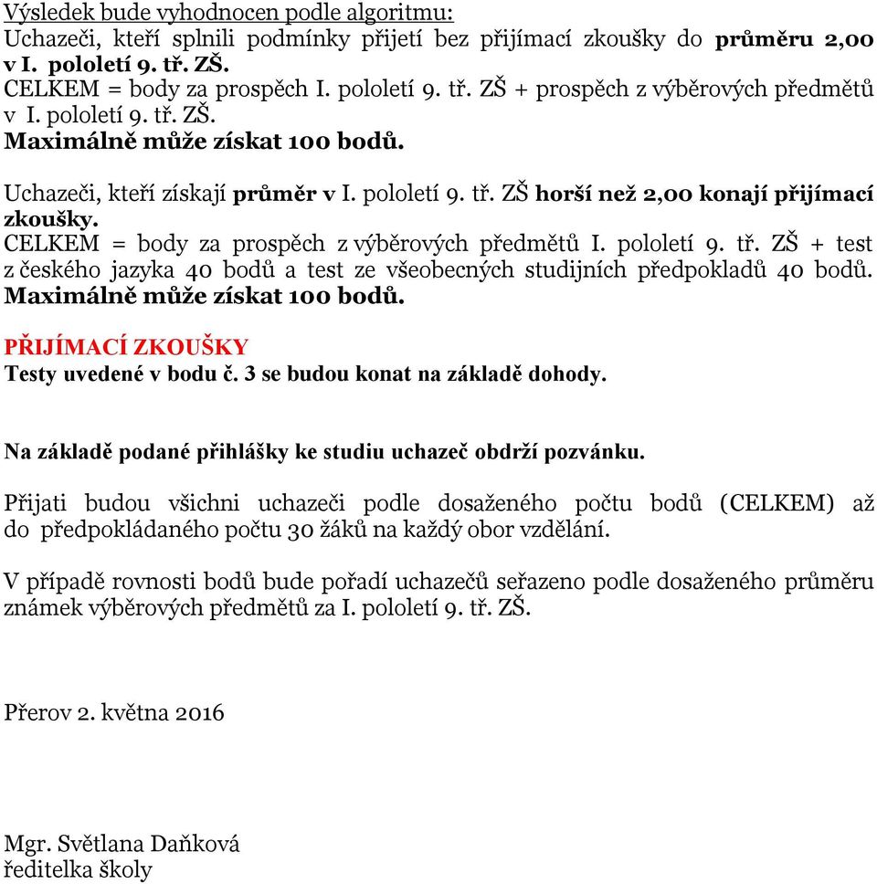 CELKEM = body za prospěch z výběrových předmětů I. pololetí 9. tř. ZŠ + test z českého jazyka 40 bodů a test ze všeobecných studijních předpokladů 40 bodů. Maximálně může získat 100 bodů.