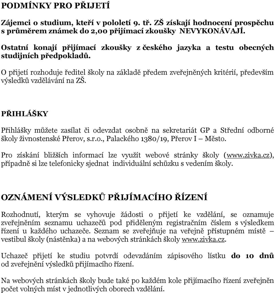 O přijetí rozhoduje ředitel školy na základě předem zveřejněných kritérií, především výsledků vzdělávání na ZŠ.