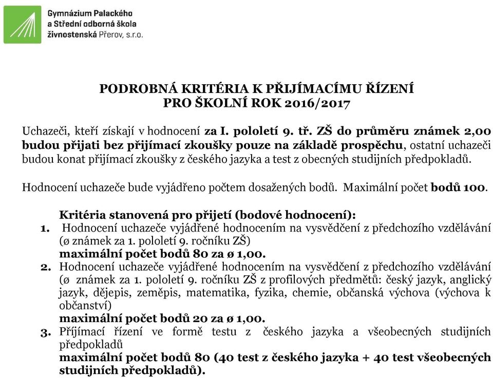 Hodnocení uchazeče bude vyjádřeno počtem dosažených bodů. Maximální počet bodů 100. Kritéria stanovená pro přijetí (bodové hodnocení): 1.