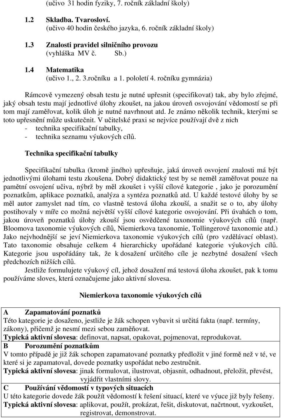 ročníku gymnázia) Rámcově vymezený obsah testu je nutné upřesnit (specifikovat) tak, aby bylo zřejmé, jaký obsah testu mají jednotlivé úlohy zkoušet, na jakou úroveň osvojování vědomostí se při tom