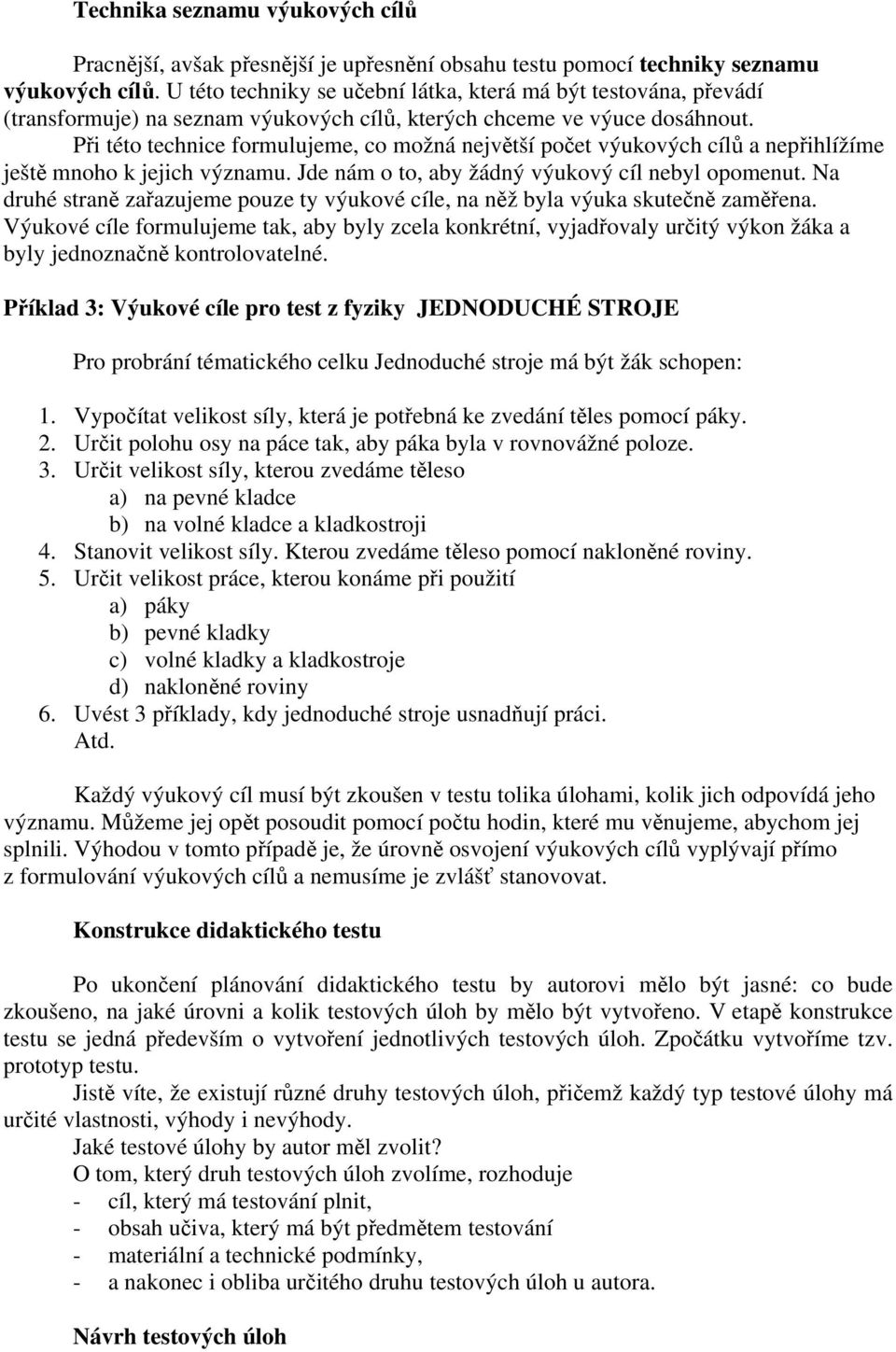 Při této technice formulujeme, co možná největší počet výukových cílů a nepřihlížíme ještě mnoho k jejich významu. Jde nám o to, aby žádný výukový cíl nebyl opomenut.