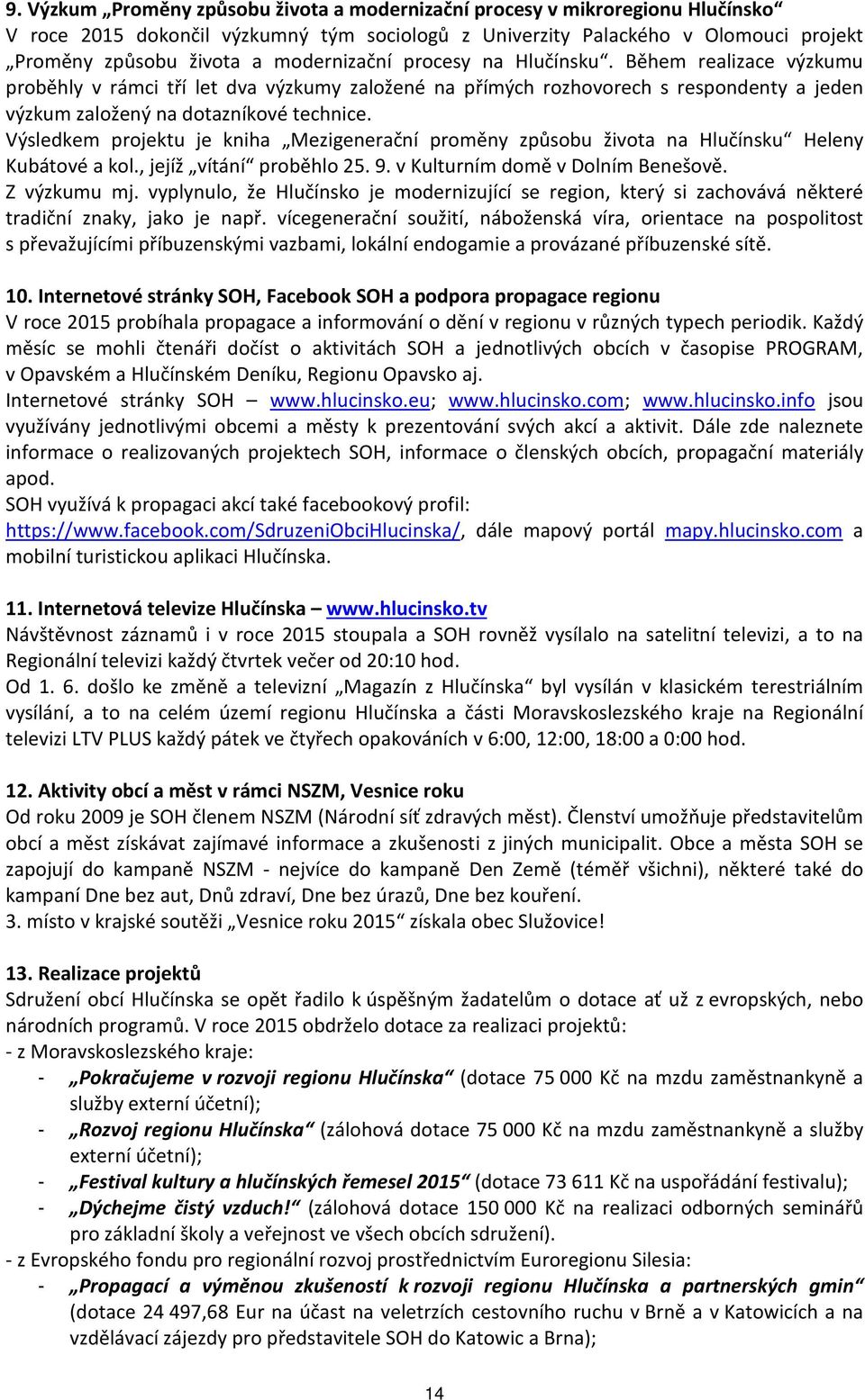 Výsledkem projektu je kniha Mezigenerační proměny způsobu života na Hlučínsku Heleny Kubátové a kol., jejíž vítání proběhlo 25. 9. v Kulturním domě v Dolním Benešově. Z výzkumu mj.