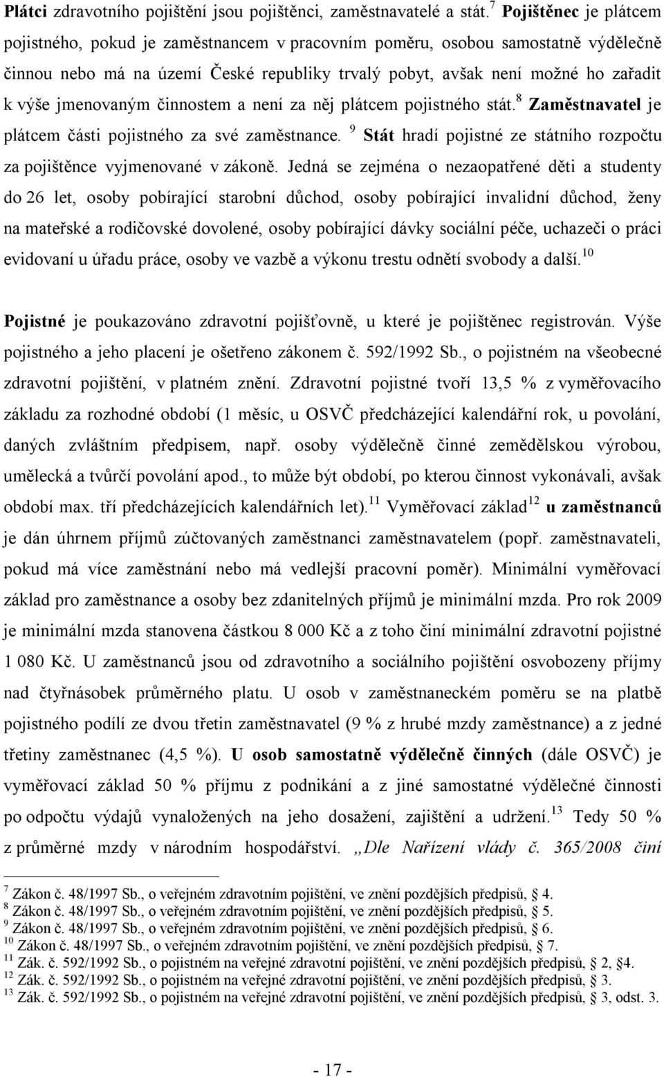 jmenovaným činnostem a není za něj plátcem pojistného stát. 8 Zaměstnavatel je plátcem části pojistného za své zaměstnance.