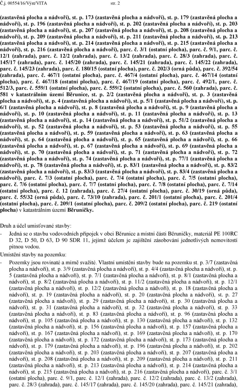 p. 213 (zastavěná plocha a nádvoří), st. p. 214 (zastavěná plocha a nádvoří), st. p. 215 (zastavěná plocha a nádvoří), st. p. 216 (zastavěná plocha a nádvoří), parc. č. 3/1 (ostatní plocha), parc. č. 9/1, parc.