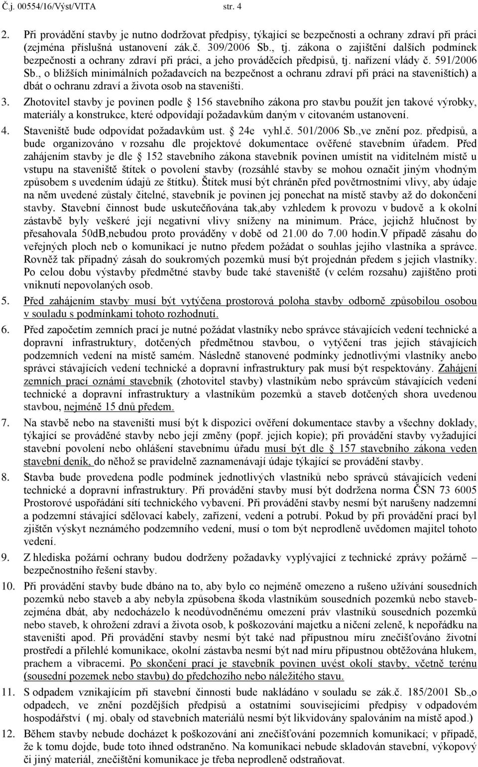 , o bližších minimálních požadavcích na bezpečnost a ochranu zdraví při práci na staveništích) a dbát o ochranu zdraví a života osob na staveništi. 3.