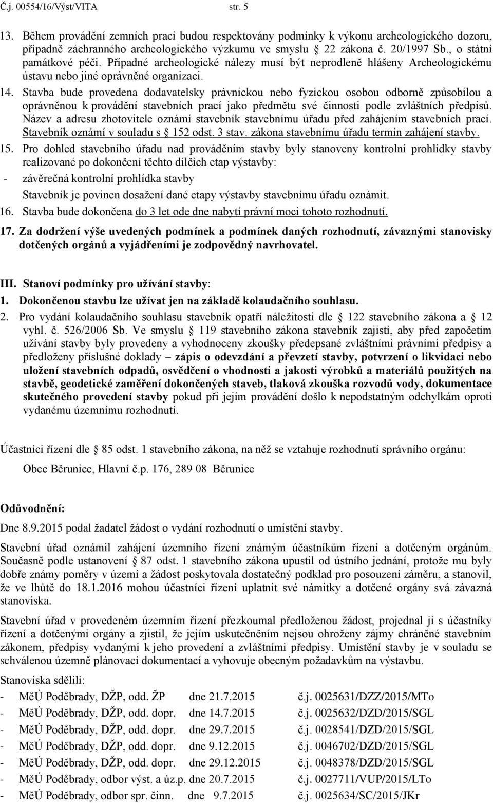 Stavba bude provedena dodavatelsky právnickou nebo fyzickou osobou odborně způsobilou a oprávněnou k provádění stavebních prací jako předmětu své činnosti podle zvláštních předpisů.