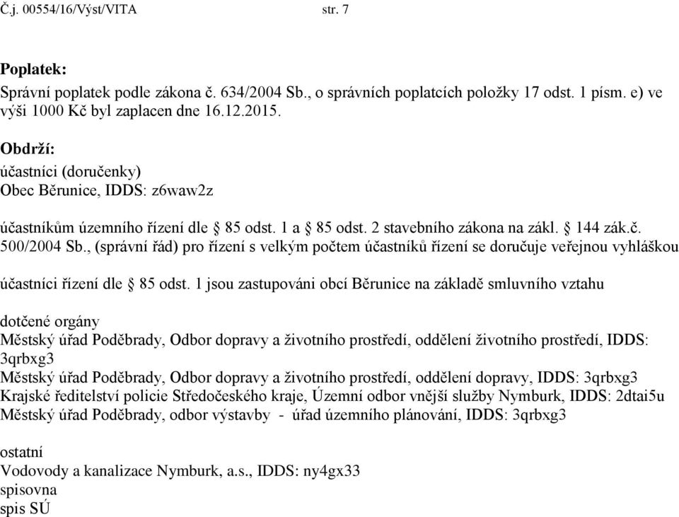 , (správní řád) pro řízení s velkým počtem účastníků řízení se doručuje veřejnou vyhláškou účastníci řízení dle 85 odst.