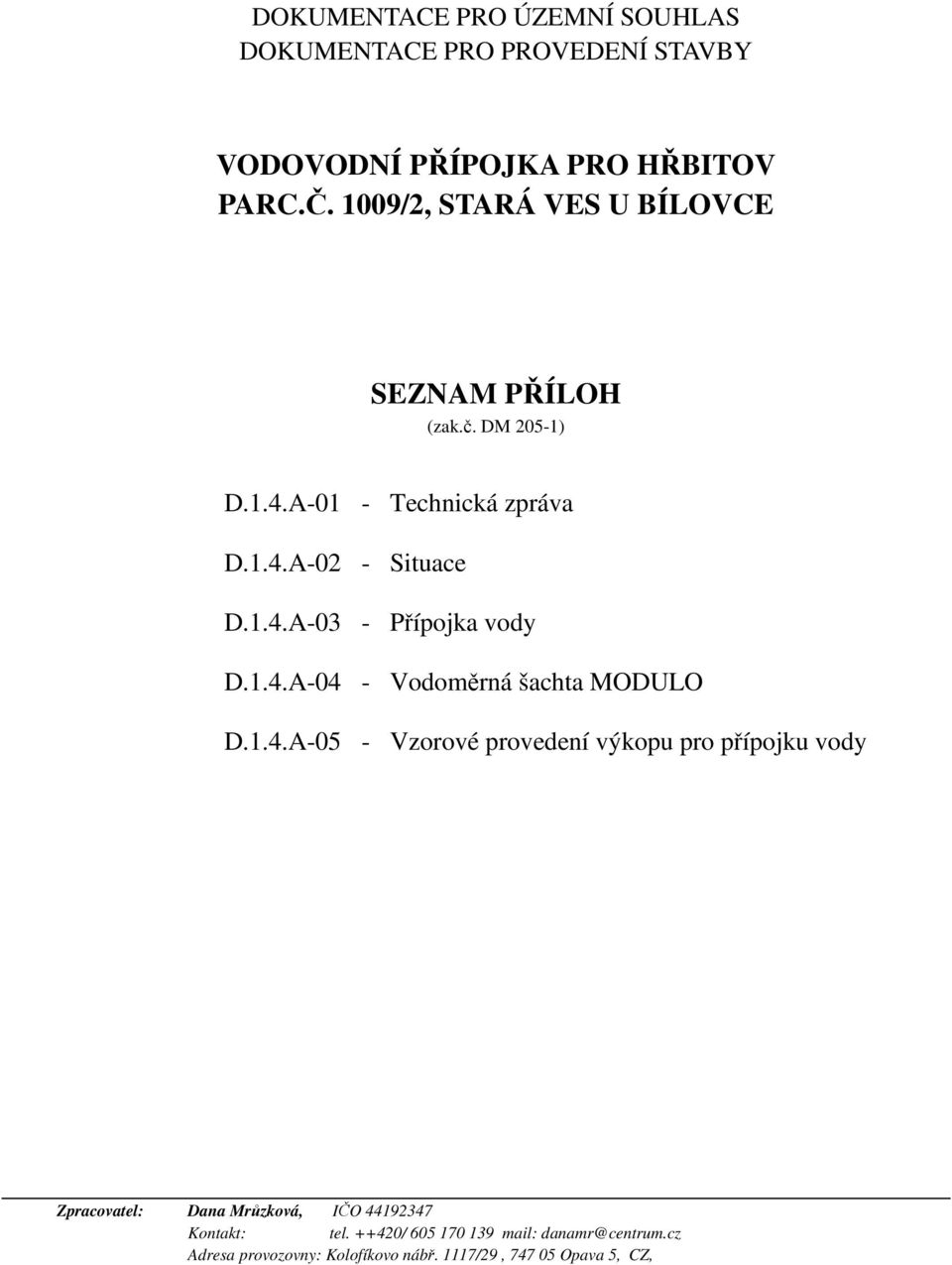 A-01 - Technická zpráva D.1.4.A-02 - Situace D.1.4.A-03 - Přípojka vody D.1.4.A-04 - Vodoměrná šachta MODULO D.