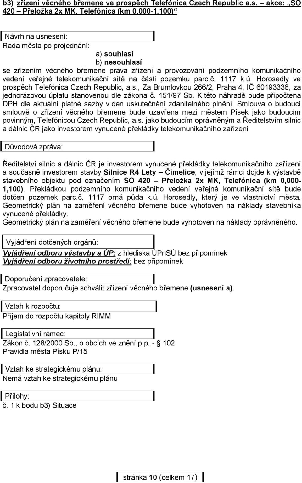 akce: SO 420 Přeložka 2x MK, Telefónica (km 0,000-1,100) Návrh na usnesení: Rada města po projednání: a) souhlasí se zřízením věcného břemene práva zřízení a provozování podzemního komunikačního