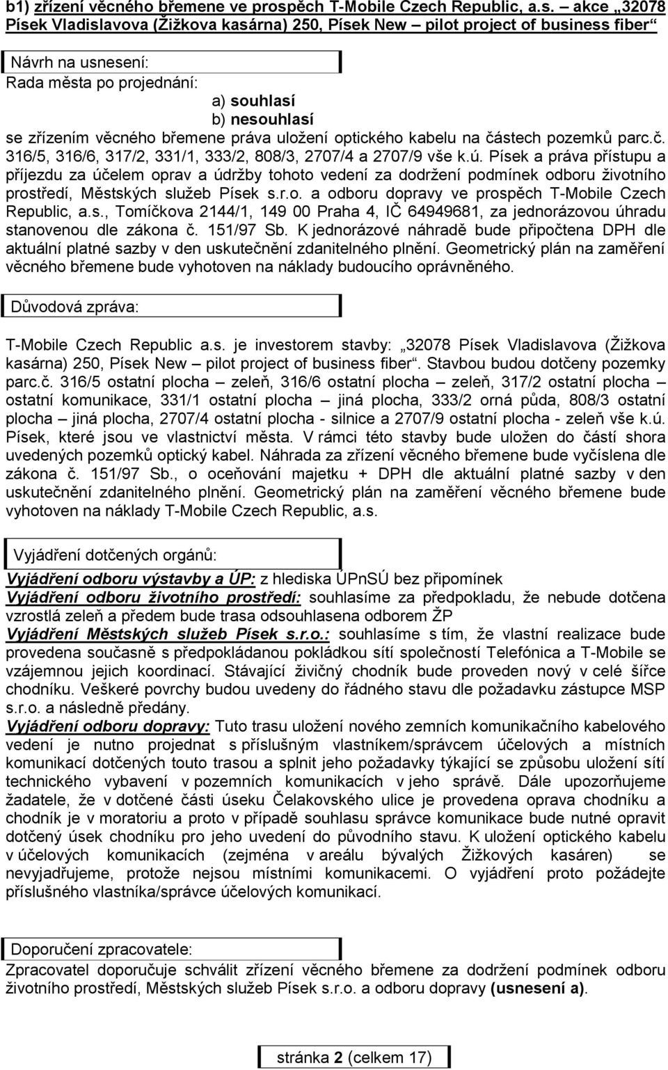 akce 32078 Písek Vladislavova (Žižkova kasárna) 250, Písek New pilot project of business fiber Návrh na usnesení: Rada města po projednání: a) souhlasí se zřízením věcného břemene práva uložení