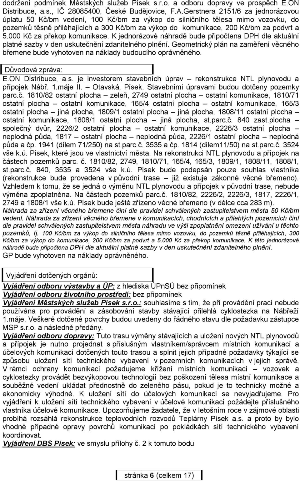 5.000 Kč za překop komunikace. K jednorázové náhradě bude připočtena DPH dle aktuální platné sazby v den uskutečnění zdanitelného plnění.