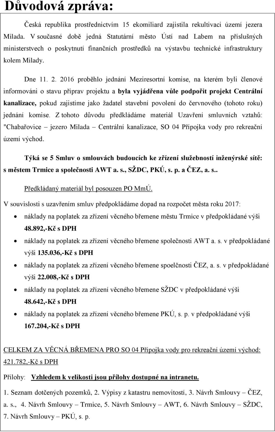 2016 proběhlo jednání Meziresortní komise, na kterém byli členové informováni o stavu příprav projektu a byla vyjádřena vůle podpořit projekt Centrální kanalizace, pokud zajistíme jako žadatel