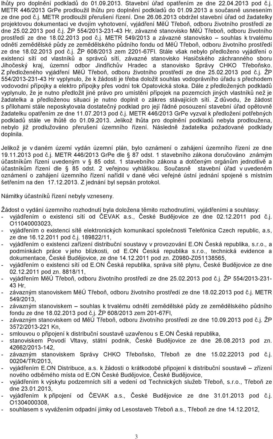 02.2013 pod.j. METR 549/2013 a závazné stanovisko souhlas k trvalému odntí zemdlské pdy ze zemdlského pdního fondu od MÚ Tebo, odboru životního prostedí ze dne 18.02.2013 pod.j. ŽP 608/2013 zem 2201-67Fl.