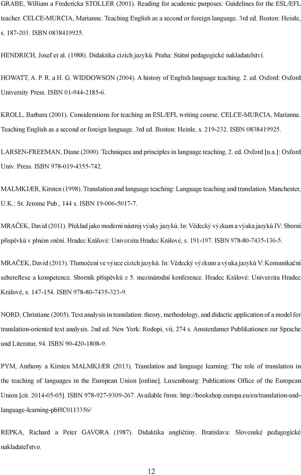 A history of English language teaching. 2. ed. Oxford: Oxford University Press. ISBN 01-944-2185-6. KROLL, Barbara (2001). Considerations for teaching an ESL/EFL writing course.