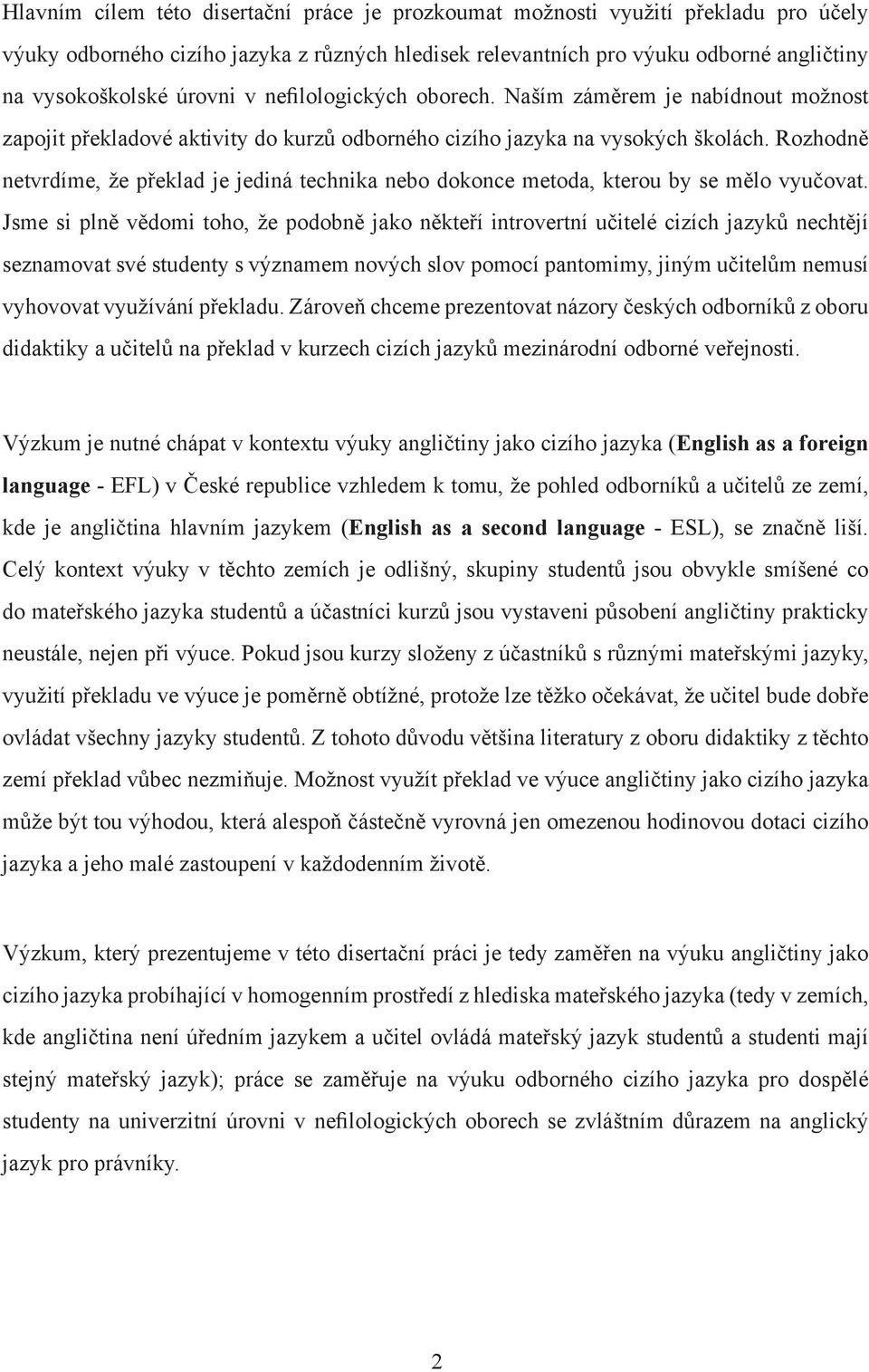 Rozhodně netvrdíme, že překlad je jediná technika nebo dokonce metoda, kterou by se mělo vyučovat.