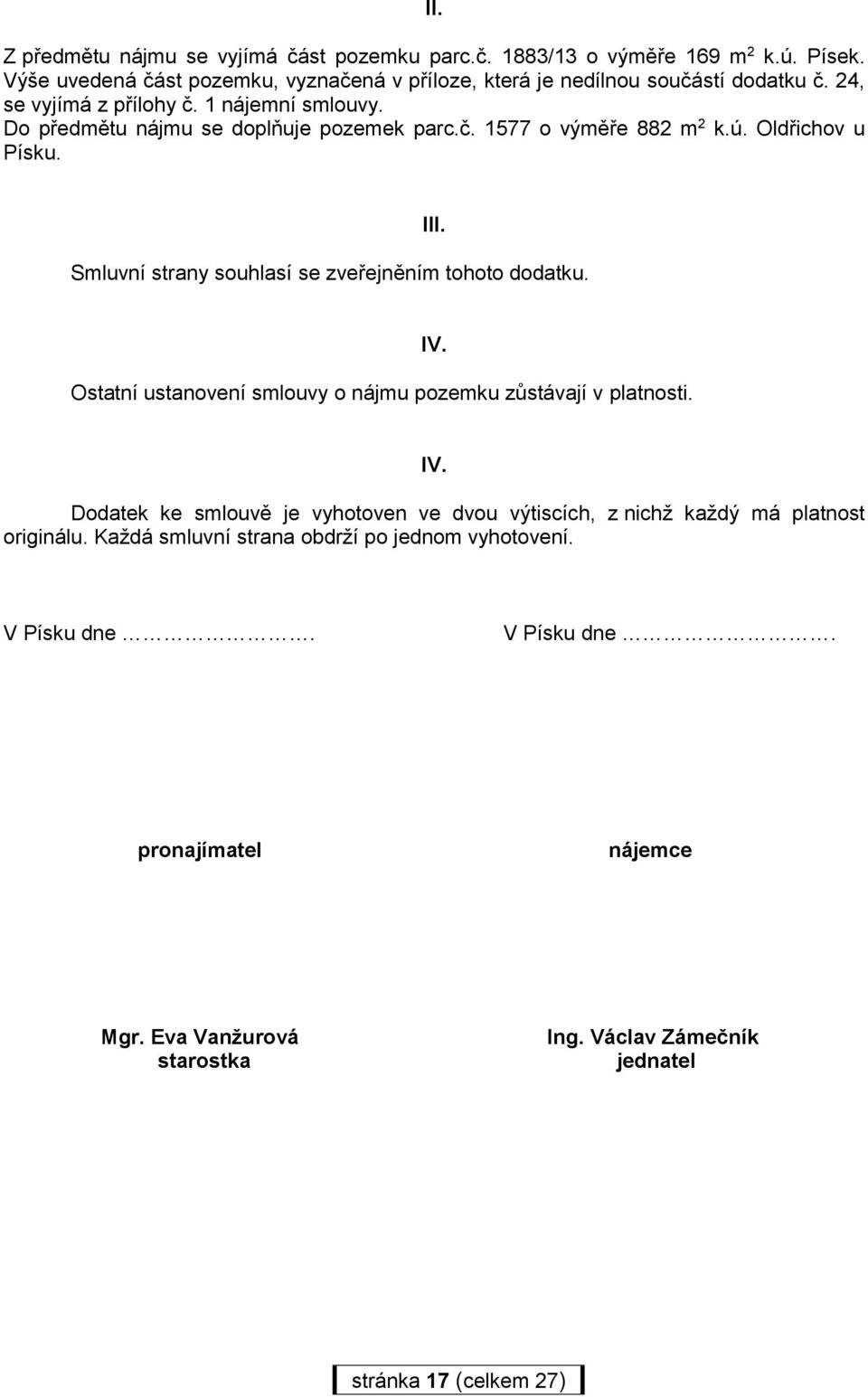 Smluvní strany souhlasí se zveřejněním tohoto dodatku. III. Ostatní ustanovení smlouvy o nájmu pozemku zůstávají v platnosti. IV.