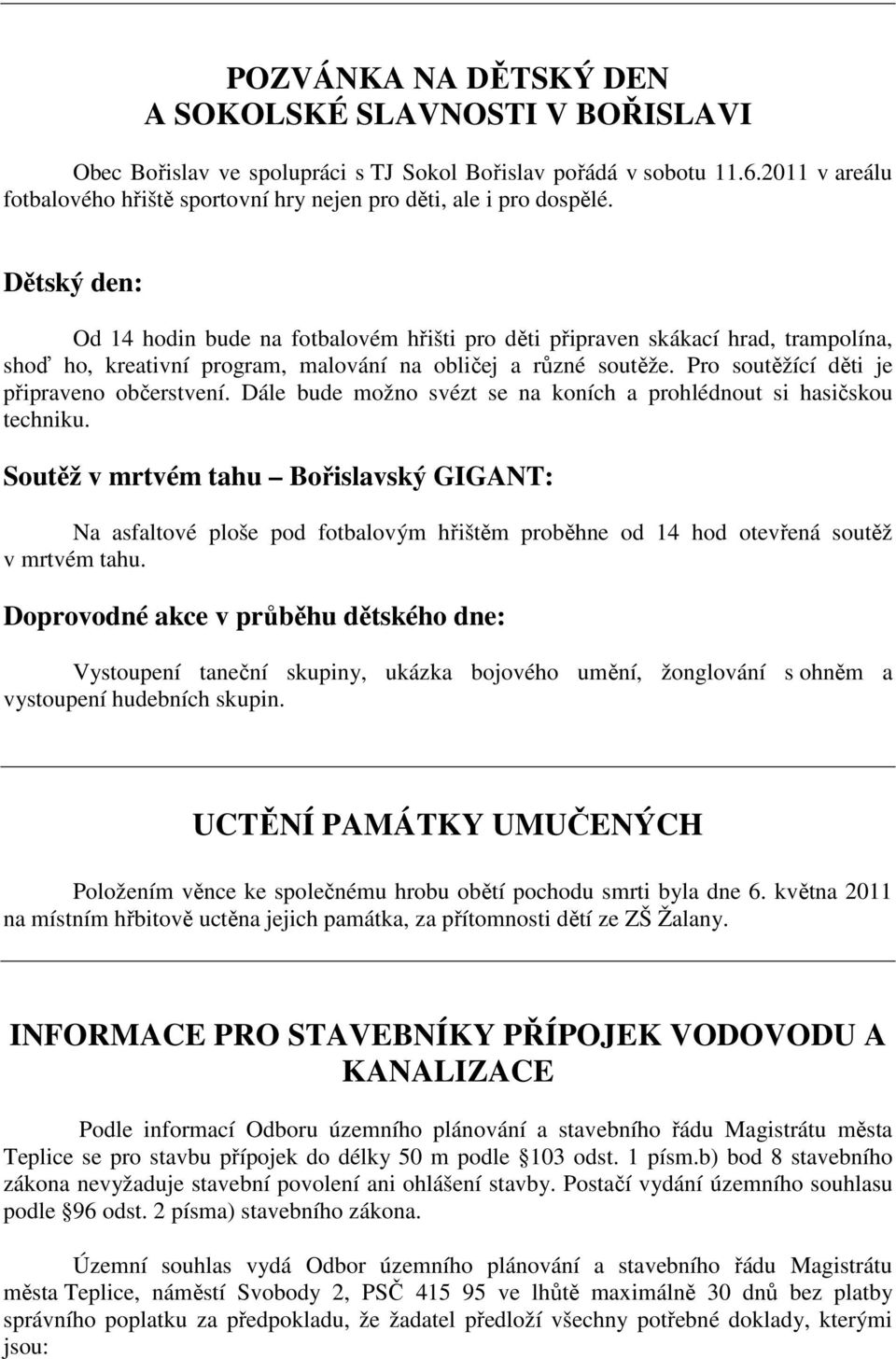 Dětský den: Od 14 hodin bude na fotbalovém hřišti pro děti připraven skákací hrad, trampolína, shoď ho, kreativní program, malování na obličej a různé soutěže.