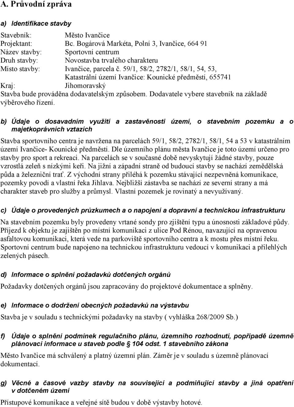 59/1, 58/2, 2782/1, 58/1, 54, 53, Katastrální území Ivančice: Kounické předměstí, 655741 Kraj: Jihomoravský Stavba bude prováděna dodavatelským způsobem.