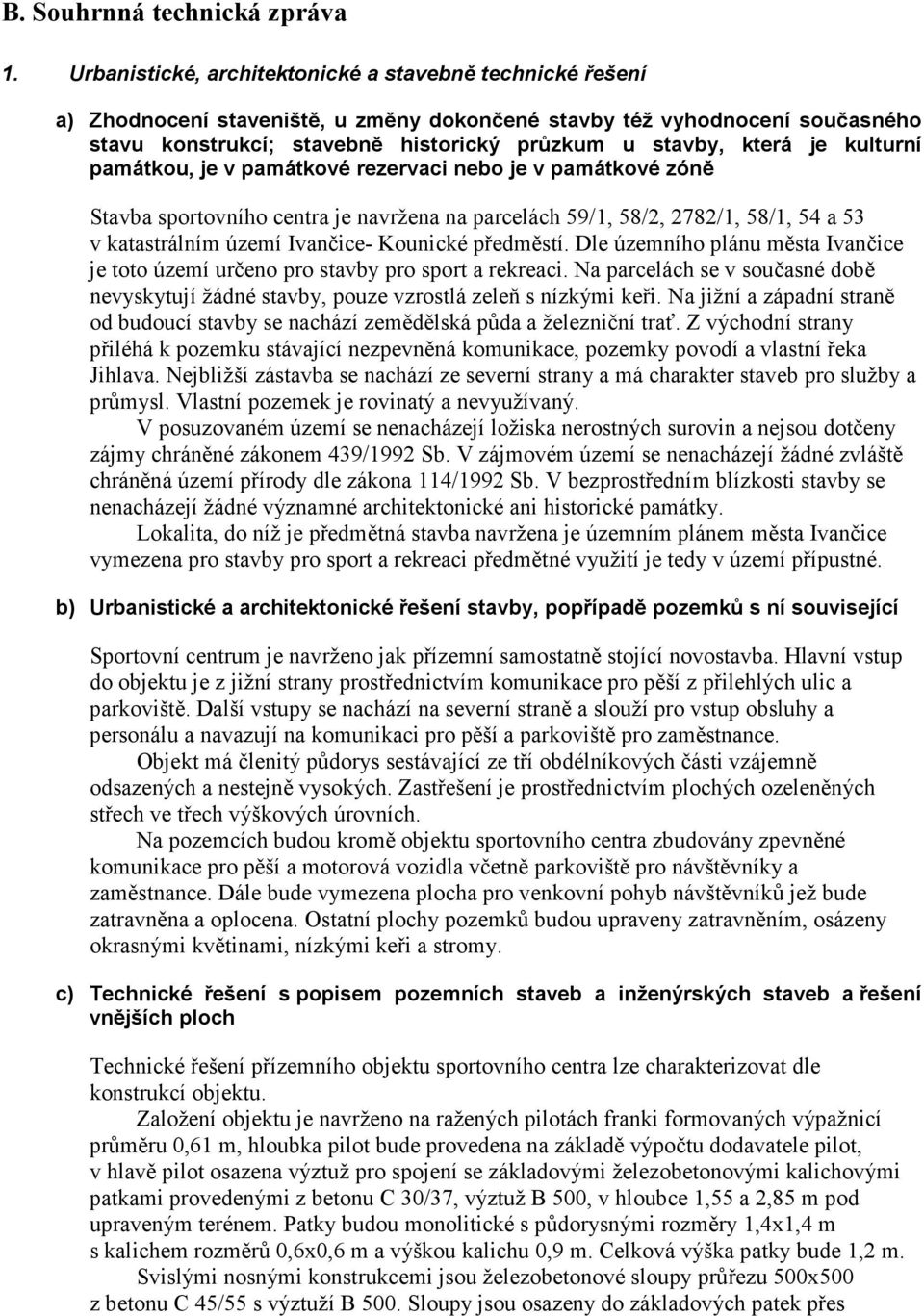 je kulturní památkou, je v památkové rezervaci nebo je v památkové zóně Stavba sportovního centra je navržena na parcelách 59/1, 58/2, 2782/1, 58/1, 54 a 53 v katastrálním území Ivančice- Kounické