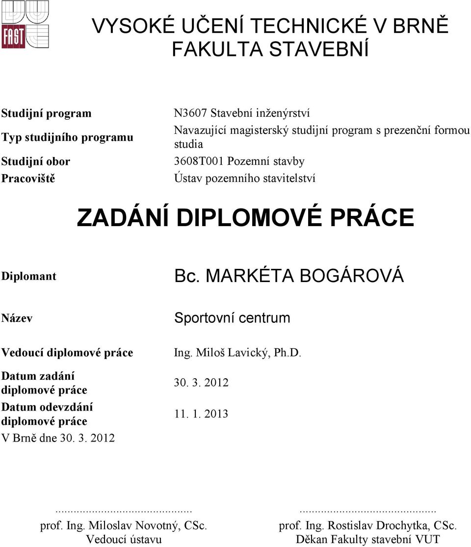 MARKÉTA BOGÁROVÁ Název Vedoucí diplomové práce Datum zadání diplomové práce Datum odevzdání diplomové práce V Brně dne 30. 3. 2012 Sportovní centrum Ing.