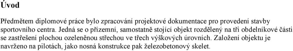 Jedná se o přízemní, samostatně stojící objekt rozdělený na tři obdelníkové části se