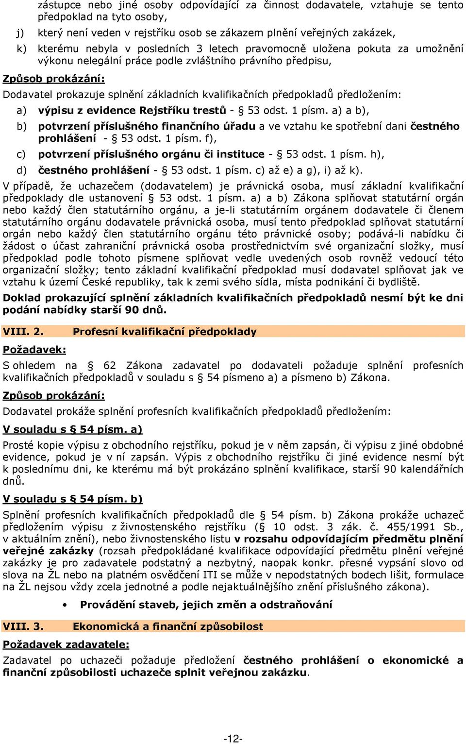 předpokladů předložením: a) výpisu z evidence Rejstříku trestů - 53 odst. 1 písm. a) a b), b) potvrzení příslušného finančního úřadu a ve vztahu ke spotřební dani čestného prohlášení - 53 odst.