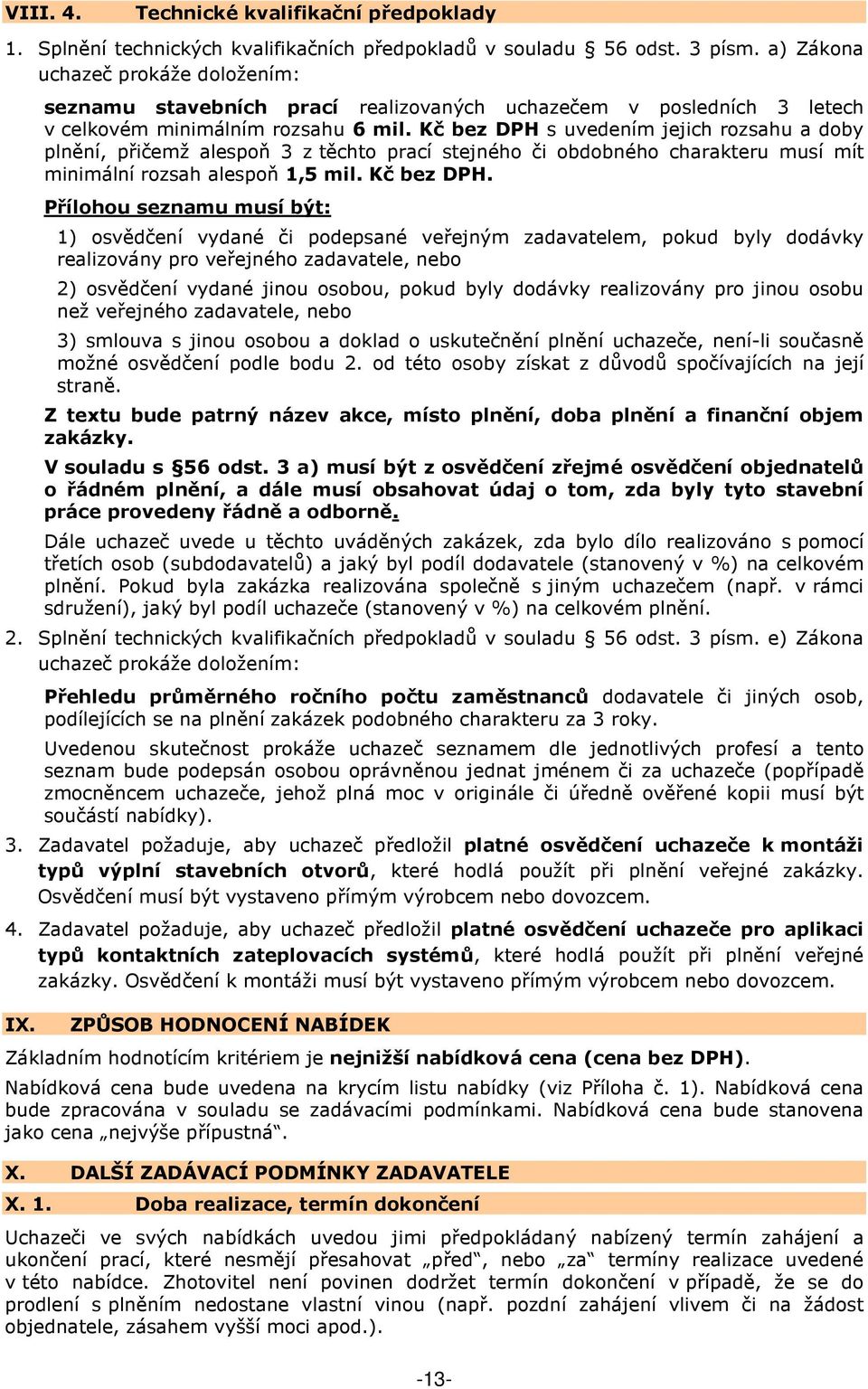 Kč bez DPH s uvedením jejich rozsahu a doby plnění, přičemž alespoň 3 z těchto prací stejného či obdobného charakteru musí mít minimální rozsah alespoň 1,5 mil. Kč bez DPH.