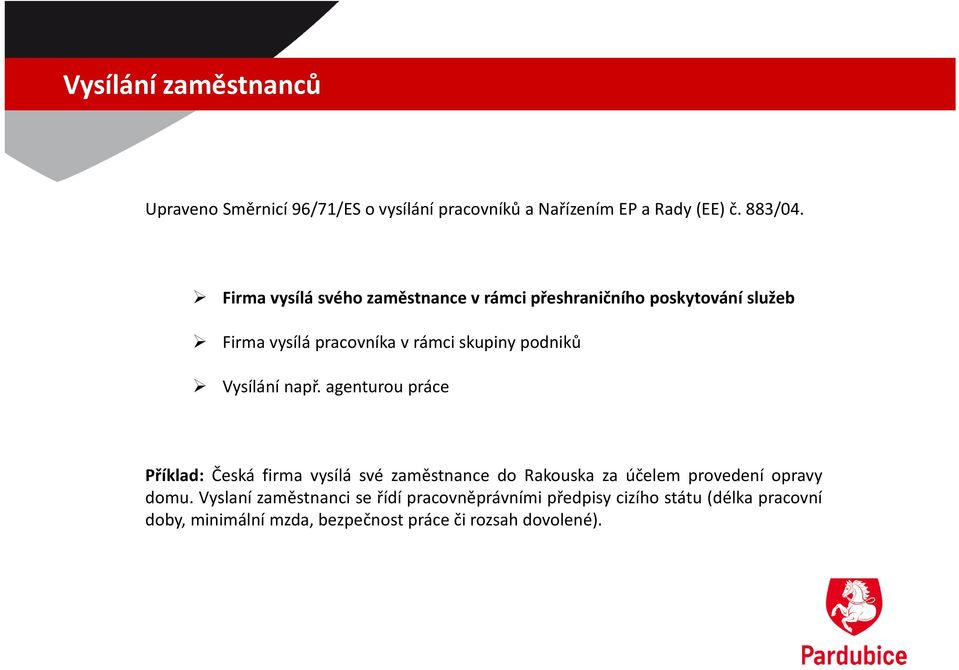 Vysílání např. agenturou práce Příklad: Česká firma vysílá své zaměstnance do Rakouska za účelem provedení opravy domu.