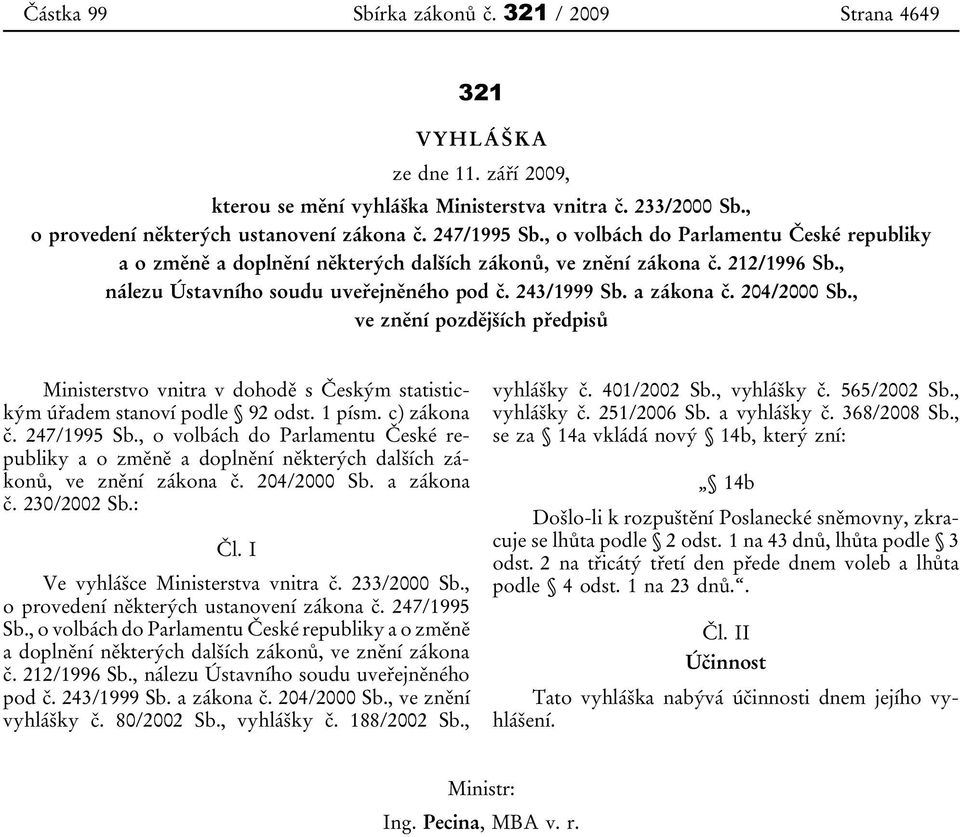 a zákona č. 204/2000 Sb., ve znění pozdějších předpisů Ministerstvo vnitra v dohodě s Českým statistickým úřadem stanoví podle 92 odst. 1 písm. c) zákona č. 247/1995 Sb.