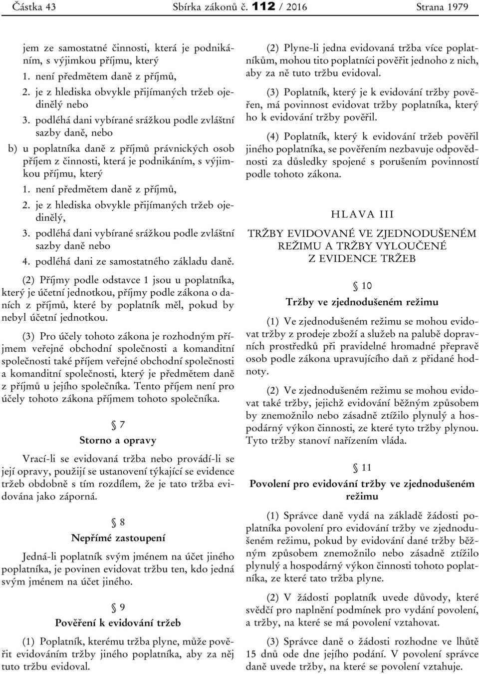 podléhá dani vybírané srážkou podle zvláštní sazby daně, nebo b) u poplatníka daně z příjmů právnických osob příjem z činnosti, která je podnikáním, s výjimkou příjmu, který 1.