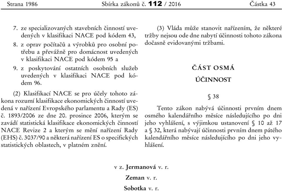 (2) Klasifikací NACE se pro účely tohoto zákona rozumí klasifikace ekonomických činností uvedená v nařízení Evropského parlamentu a Rady (ES) č. 1893/2006 ze dne 20.