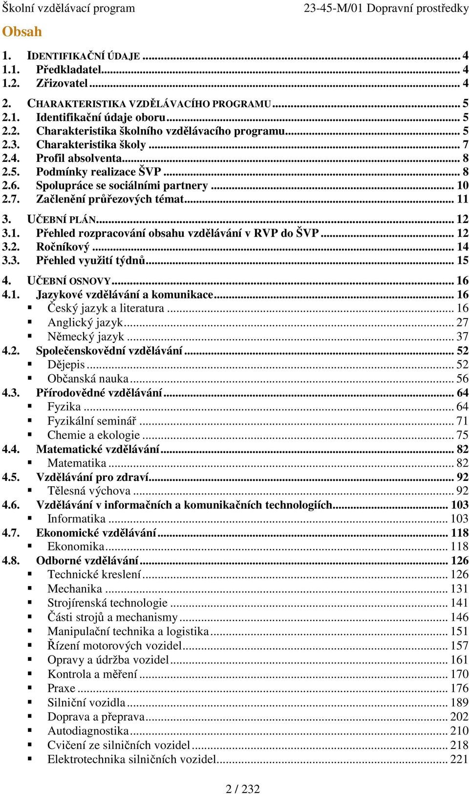 .. 12 3.1. Přehled rozpracování obsahu vzdělávání v RVP do ŠVP... 12 3.2. Ročníkový... 14 3.3. Přehled využití týdnů... 15 4. UČEBNÍ OSNOVY... 16 4.1. Jazykové vzdělávání a komunikace.