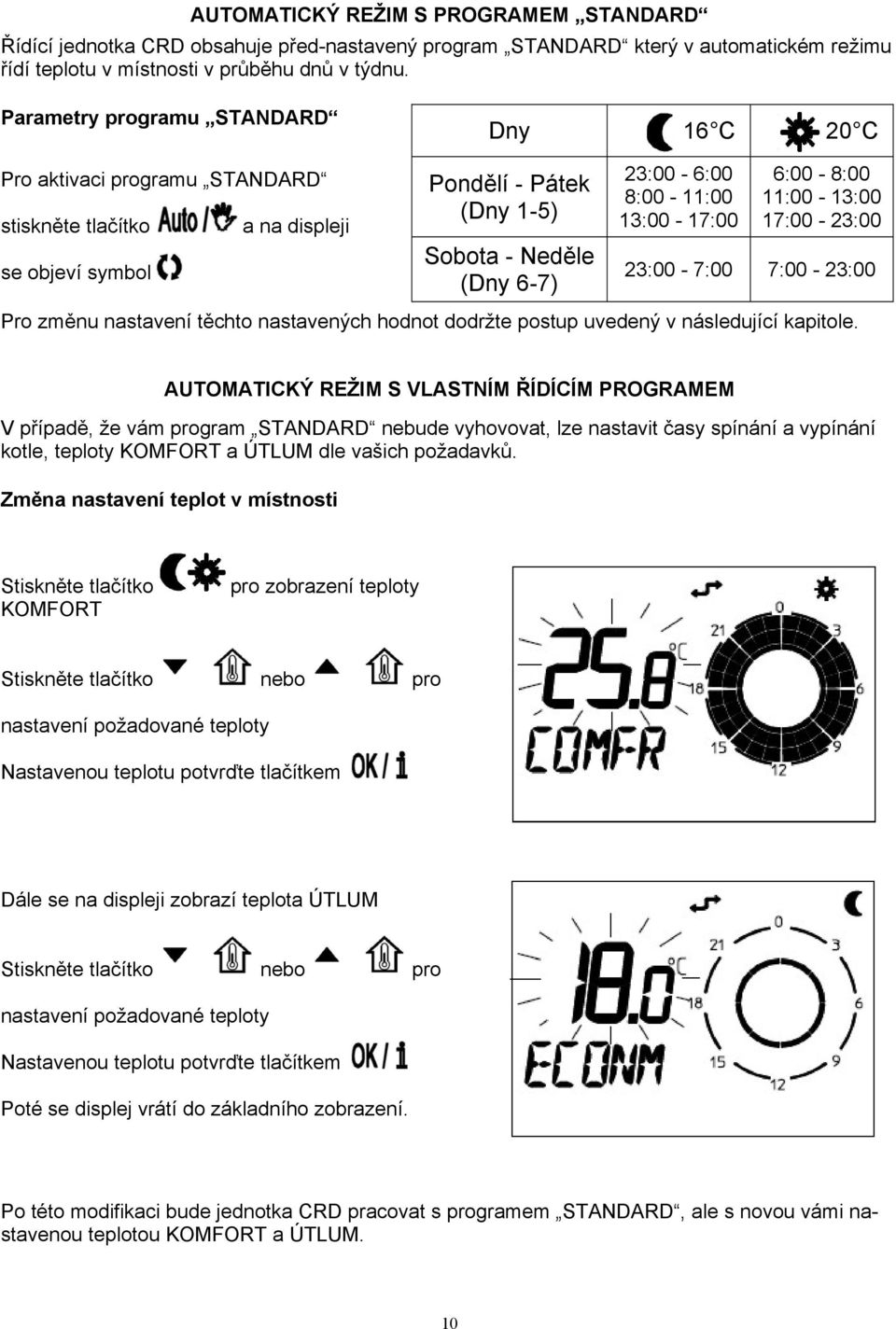 13:00-17:00 6:00-8:00 11:00-13:00 17:00-23:00 23:00-7:00 7:00-23:00 Pro změnu nastavení těchto nastavených hodnot dodržte postup uvedený v následující kapitole.