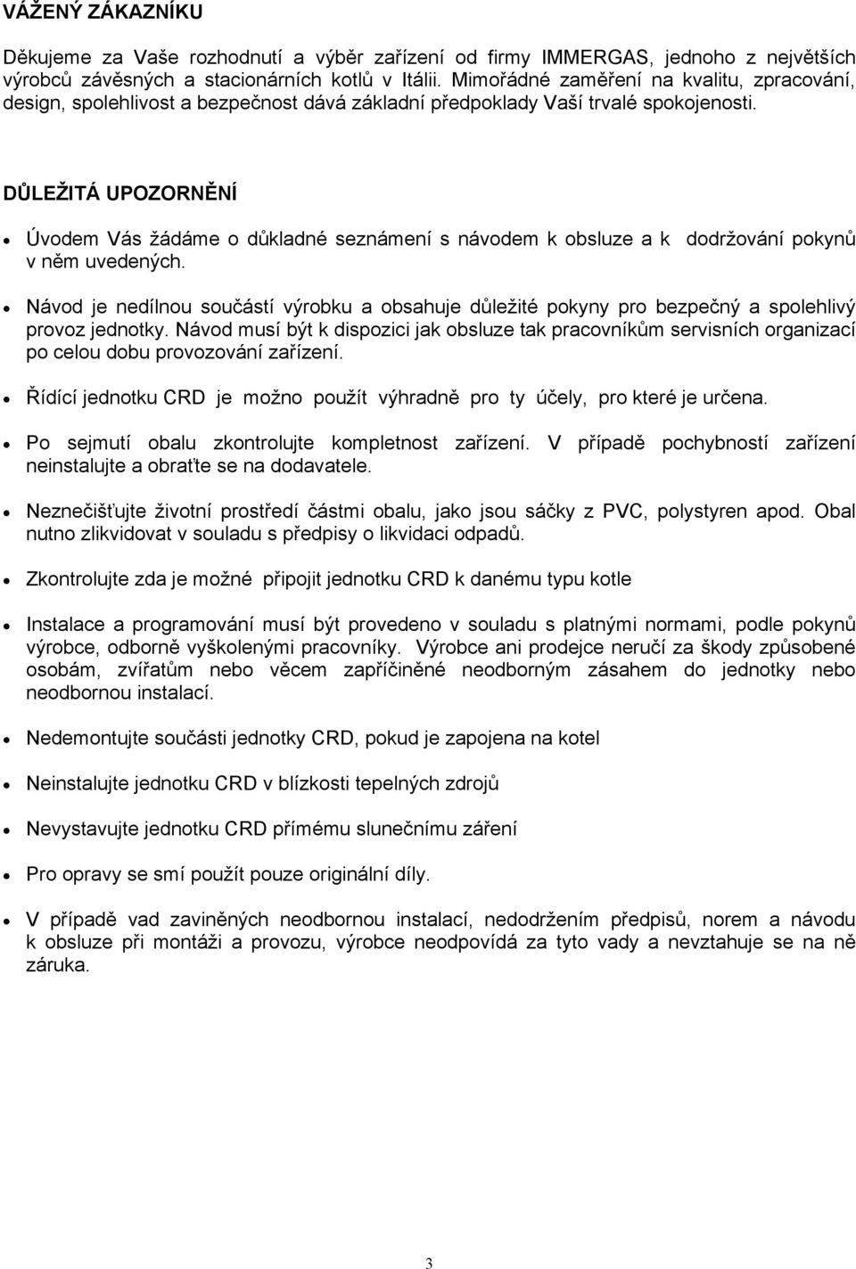 DŮLEŽITÁ UPOZORNĚNÍ Úvodem Vás žádáme o důkladné seznámení s návodem k obsluze a k dodržování pokynů v něm uvedených.