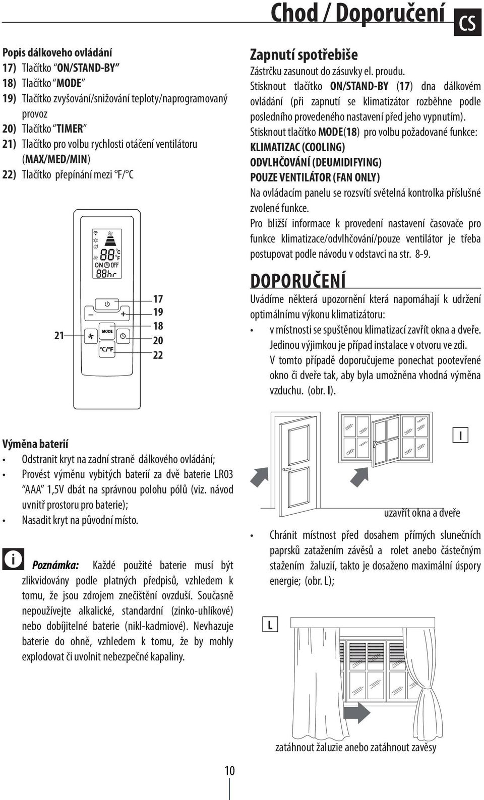 Stisknout tlačítko ON/STAND-BY (17) dna dálkovém ovládání (při zapnutí se klimatizátor rozběhne podle posledního provedeného nastavení před jeho vypnutím).