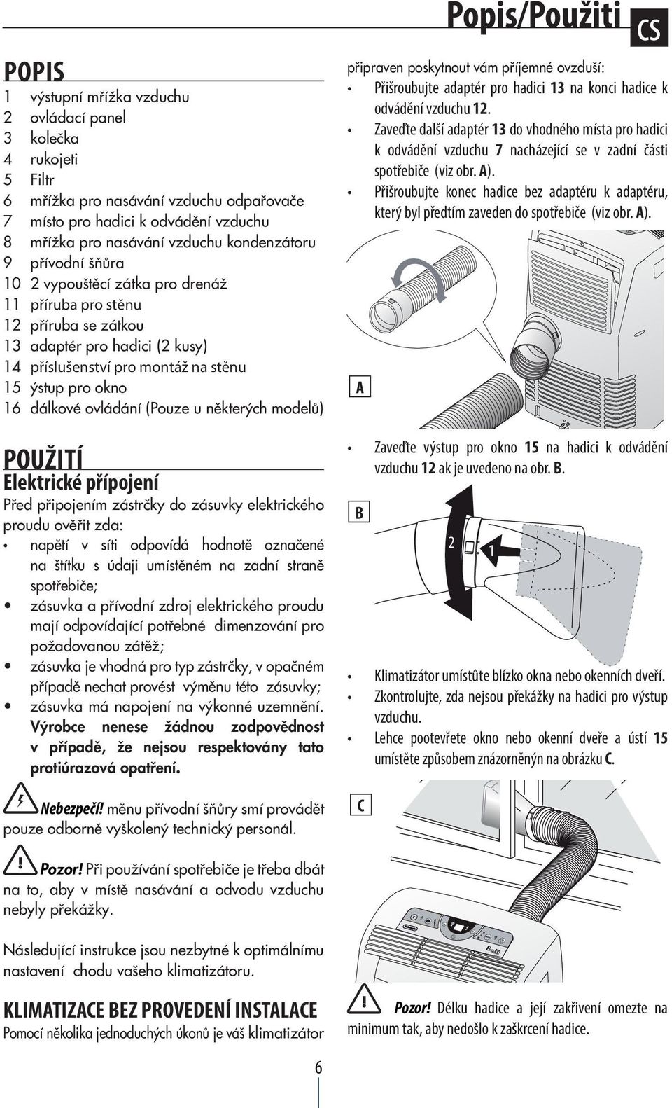 16 dálkové ovládání (Pouze u nûkter ch modelû) POUŽITÍ Elektrické přípojení Pfied pfiipojením zástrãky do zásuvky elektrického proudu ovûfiit zda: napûtí v síti odpovídá hodnotû oznaãené na títku s