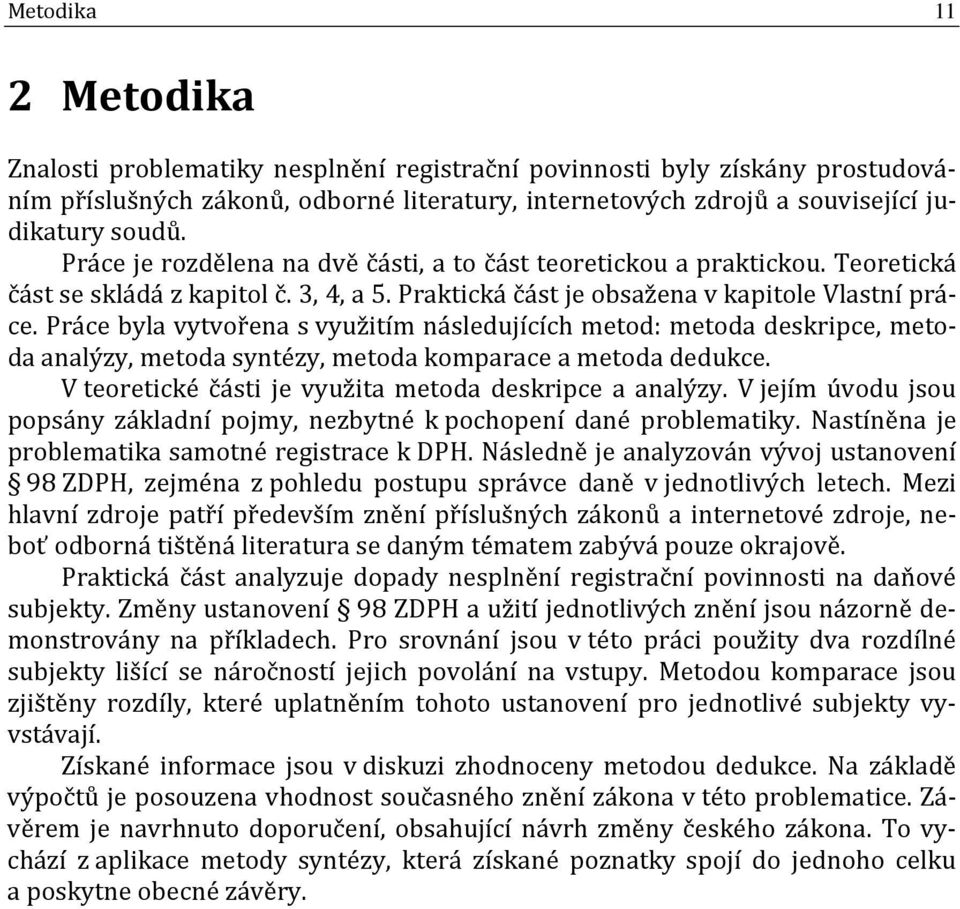 Práce byla vytvořena s využitím následujících metod: metoda deskripce, metoda analýzy, metoda syntézy, metoda komparace a metoda dedukce. V teoretické části je využita metoda deskripce a analýzy.