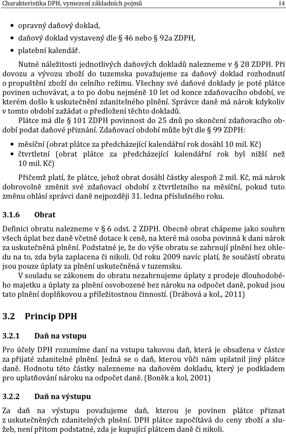 Všechny své daňové doklady je poté plátce povinen uchovávat, a to po dobu nejméně 10 let od konce zdaňovacího období, ve kterém došlo k uskutečnění zdanitelného plnění.