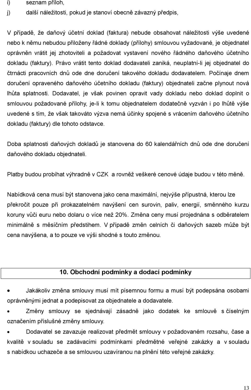 Právo vrátit tento doklad dodavateli zaniká, neuplatní-li jej objednatel do čtrnácti pracovních dnů ode dne doručení takového dokladu dodavatelem.