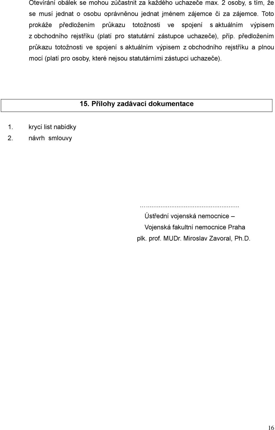 předložením průkazu totožnosti ve spojení s aktuálním výpisem z obchodního rejstříku a plnou mocí (platí pro osoby, které nejsou statutárními zástupci