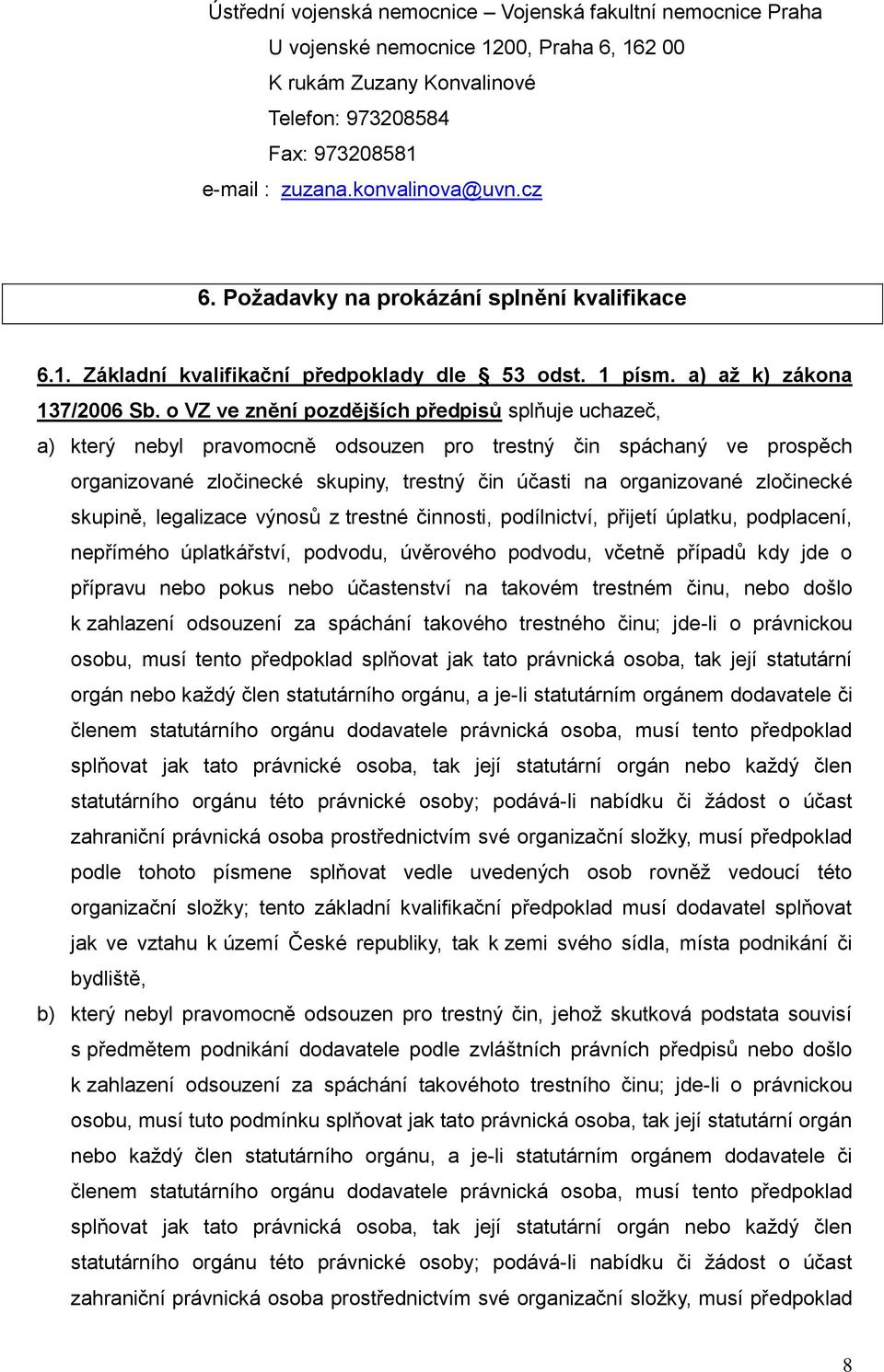 o VZ ve znění pozdějších předpisů splňuje uchazeč, a) který nebyl pravomocně odsouzen pro trestný čin spáchaný ve prospěch organizované zločinecké skupiny, trestný čin účasti na organizované